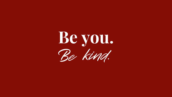 Be You. Be Kind.